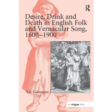 Desire, Drink and Death in English Folk and Vernacular Song, 1600–1900