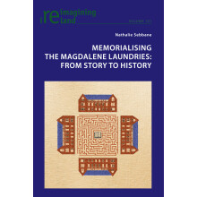 Memorialising the Magdalene Laundries: From Story to History: 101 (Reimagining Ireland)