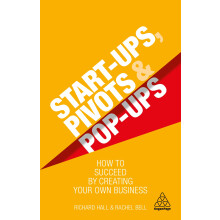 Start-Ups, Pivots and Pop-Ups: How to Succeed by Creating Your Own Business
