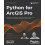 Python for ArcGIS Pro: Automate cartography and data analysis using ArcPy, ArcGIS API for Python, Notebooks, and pandas 1