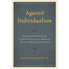 Against Individualism: A Confucian Rethinking of the Foundations of Morality, Politics, Family, and Religion (Philosophy and Cultural Identity)