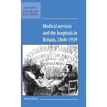 Medical Services and the Hospital in Britain, 1860ÔÇô1939: 28 (New Studies in Economic and Social History, Series Number 28)