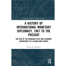 A History of International Monetary Diplomacy, 1867 to the Present: The Rise of the Guardian State and Economic Sovereignty in a Globalizing World