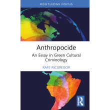 Anthropocide: An Essay in Green Cultural Criminology (Routledge Studies in Crime, Culture and Media)