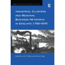 Industrial Clusters and Regional Business Networks in England, 1750-1970 (Modern Economic and Social History)