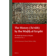 The History (Taʾrikh) by Ibn Wāḍiḥ al-Yaʿqūbī: Ibn Wāḍiḥ Qui Dicitur al-Yaʿqūbī, Historiae Vol. 2