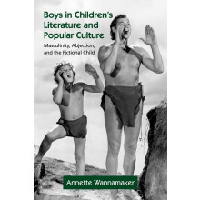 Boys in Children's Literature and Popular Culture: Masculinity, Abjection, and the Fictional Child