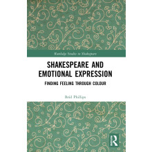 Shakespeare and Emotional Expression: Finding Feeling through Colour (Routledge Studies in Shakespeare)