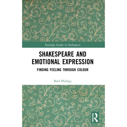 Shakespeare and Emotional Expression: Finding Feeling through Colour (Routledge Studies in Shakespeare)