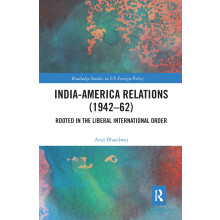 India-America Relations (1942-62): Rooted in the Liberal International Order (Routledge Studies in US Foreign Policy)