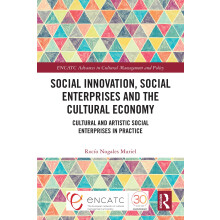 Social Innovation, Social Enterprises and the Cultural Economy: Cultural and Artistic Social Enterprises in Practice (ENCATC Advances in Cultural