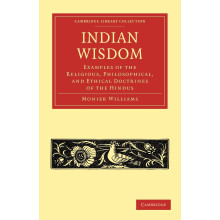 Indian Wisdom: Examples of the Religious, Philosophical, and Ethical Doctrines of the Hindus (Cambridge Library Collection - Religion)