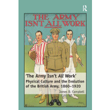 'The Army Isn't All Work': Physical Culture and the Evolution of the British Army, 1860–1920
