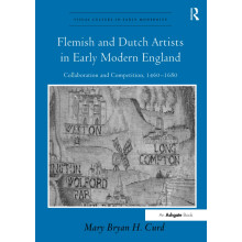 Flemish and Dutch Artists in Early Modern England: Collaboration and Competition, 1460-1680 (Visual Culture in Early Modernity)
