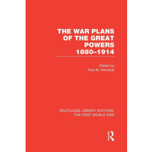 The War Plans of the Great Powers (RLE The First World War): 1880-1914 (Routledge Library Editions: The First World War)