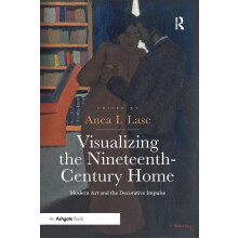Visualizing the Nineteenth-Century Home: Modern Art and the Decorative Impulse
