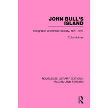 John Bull's Island: Immigration and British Society, 1871-1971 (Routledge Library Editions: Racism and Fascism)