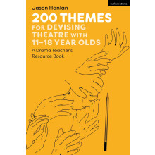 200 Themes for Devising Theatre with 11–18 Year Olds: A Drama Teacher’s Resource Book