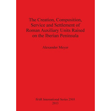 The Creation Composition Service and Settlement of Roman Auxiliary Units Raised on the Iberian Peninsula: 2505 (British Archaeological Reports