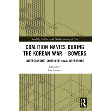 Coalition Navies during the Korean War: Understanding Combined Naval Operations (Routledge Studies in the Modern History of Asia)