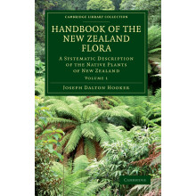 Handbook of the New Zealand Flora, Volume 1: A Systematic Description of the Native Plants of New Zealand: A Systematic Description of the Native...