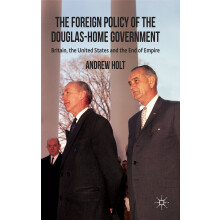 The Foreign Policy of the Douglas-Home Government: Britain, the United States and the End of Empire