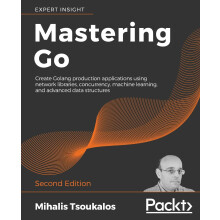 Mastering Go: Create Golang production applications using network libraries, concurrency, machine learning, and advanced data structures, 2nd Edition