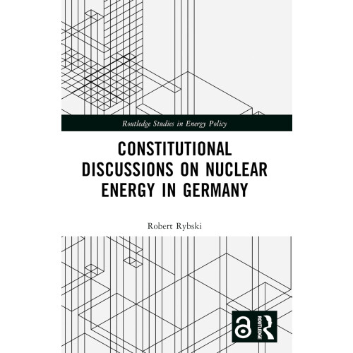 Constitutional Discussions on Nuclear Energy in Germany (Routledge Studies in Energy Policy)