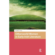 Otherworld Women in Early Irish Literature (The Early Medieval North Atlantic)
