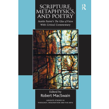 Scripture, Metaphysics, and Poetry: Austin Farrer's The Glass of Vision With Critical Commentary (Routledge Studies in Theology