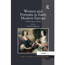Women and Portraits in Early Modern Europe: Gender, Agency, Identity (Women and Gender in the Early Modern World)
