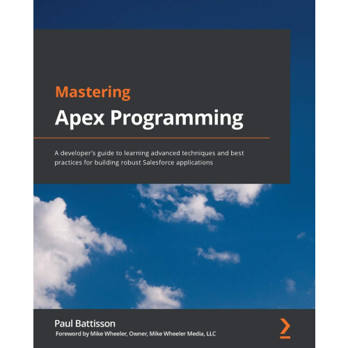 Mastering Apex Programming: A developer's guide to learning advanced techniques and best practices for building robust Salesforce applications