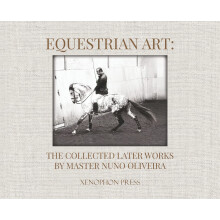 Equestrian Art: The Collected Later Works by Nuno Oliveira