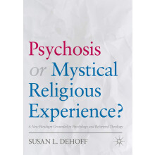 Psychosis or Mystical Religious Experience?: A New Paradigm Grounded in Psychology and Reformed Theology