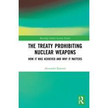 The Treaty Prohibiting Nuclear Weapons: How it was Achieved and Why it Matters (Routledge Global Security Studies)