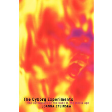 The Cyborg Experiments: The Extensions of the Body in the Media Age (Technologies: Studies in Culture & Theory)