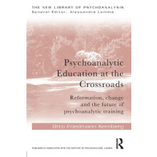 Psychoanalytic Education at the Crossroads: Reformation, change and the future of psychoanalytic training (The New Library of Psychoanalysis)