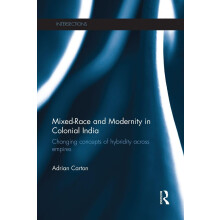 Mixed-Race and Modernity in Colonial India: Changing Concepts of Hybridity Across Empires (Intersections: Colonial and Postcolonial Histories)