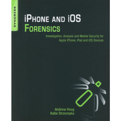 iPhone and iOS Forensics: Investigation, Analysis and Mobile Security for Apple iPhone, iPad and iOS Devices