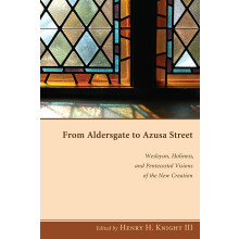 From Aldersgate to Azusa Street: Wesleyan, Holiness, and Pentecostal Visions of the New Creation