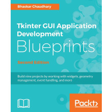 Tkinter GUI Application Development Blueprints - Second Edition: Build nine projects by working with widgets, geometry management, event handling