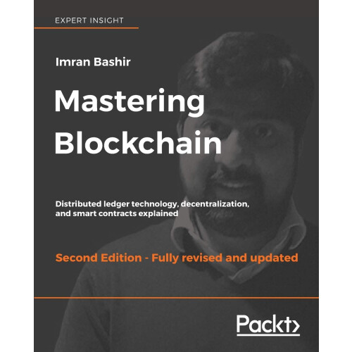 Mastering Blockchain - Second Edition: Distributed ledger technology, decentralization, and smart contracts explained