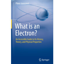 What is an Electron?: An Accessible Guide to Its History, Theory, and Physical Properties