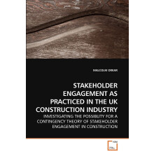 STAKEHOLDER ENGAGEMENT AS PRACTICED IN THE UK CONSTRUCTION INDUSTRY: INVESTIGATING THE POSSIBLITY FOR A CONTINGENCY THEORY OF STAKEHOLDER ENGAGEMENT