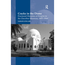 Cracks in the Dome: Fractured Histories of Empire in the Zanzibar Museum, 1897-1964