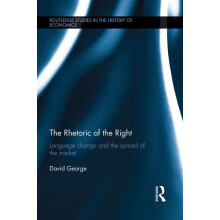 The Rhetoric of the Right: Language Change and the Spread of the Market (Routledge Studies in the History of Economics)