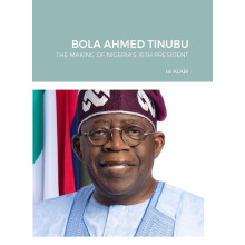 Bola Ahmed Tinubu: The Making of Nigeria"s 16th President