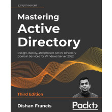 Mastering Active Directory: Design, deploy, and protect Active Directory Domain Services for Windows Server 2022