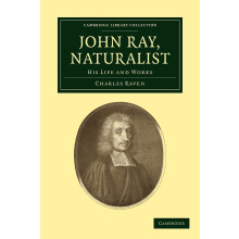 John Ray, Naturalist: His Life and Works (Cambridge Library Collection - Botany and Horticulture)