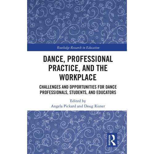 Dance, Professional Practice, and the Workplace: Challenges and Opportunities for Dance Professionals, Students